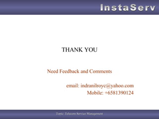 THANK YOU Need Feedback and Comments email: indranilroyc@yahoo.com Mobile: +6581390124 