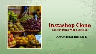 Instashop Clone
Grocery Delivery App Solution
www.ondemandclone.com
 