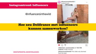 Instagramtrend: Influencers
@INSTAPROOFNL @KIRSTENJASSIES
@inﬂuencersinthewild
Hoe zou Delifrance met inﬂuencers
kunnen samenwerken?
 
