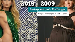 #10YearChallenge
Jennifer Lopez
Instagramtrend: Challenges
#10yearchallengee Jennifer Lopez
 
