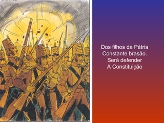 Dos filhos da Pátria 
Constante brasão. 
Será defender 
A Constituição 
 