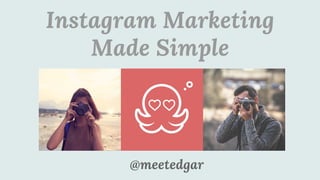 Instagram Marketing
Made Simple
@meetedgar
 