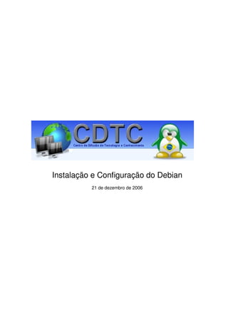 Instalação e Conﬁguração do Debian
          21 de dezembro de 2006
 