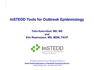 InSTEDD Tools for Outbreak Epidemiology Taha Kass-Hout, MD, MS and Eric Rasmussen, MD, MDM, FACP 