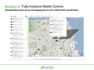 GeoChat 1.0   Fully-Inclusive Mobile Comms Geospatially-aware group messaging service for mobile field coordination  