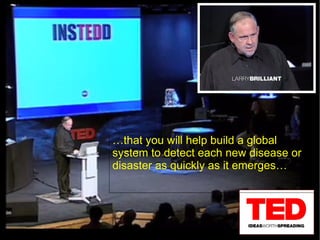 … that you will help build a global system to detect each new disease or disaster as quickly as it emerges… 