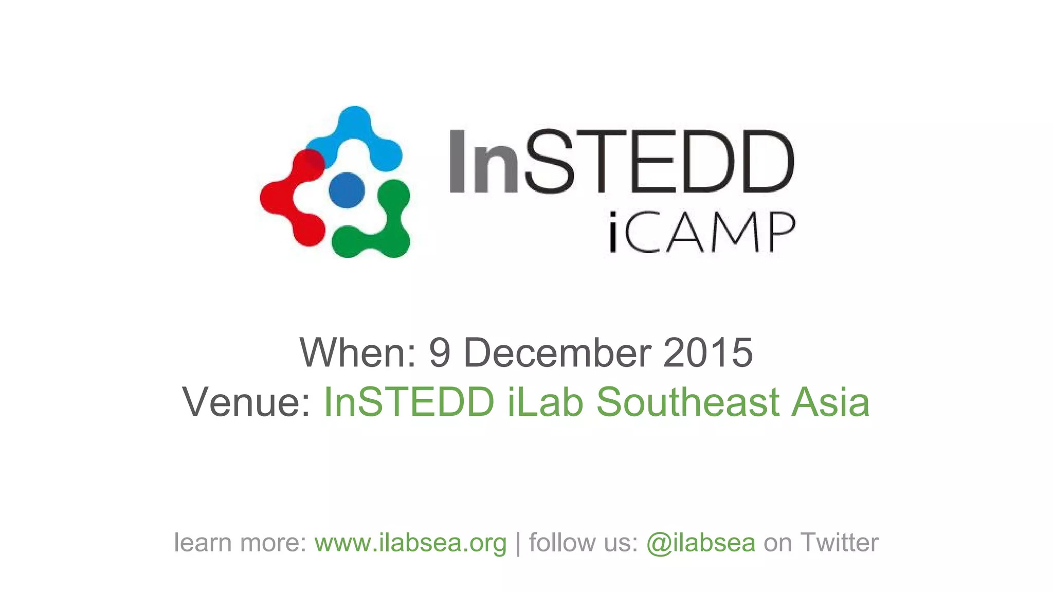 When: 9 December 2015
Venue: InSTEDD iLab Southeast Asia
learn more: www.ilabsea.org | follow us: @ilabsea on Twitter