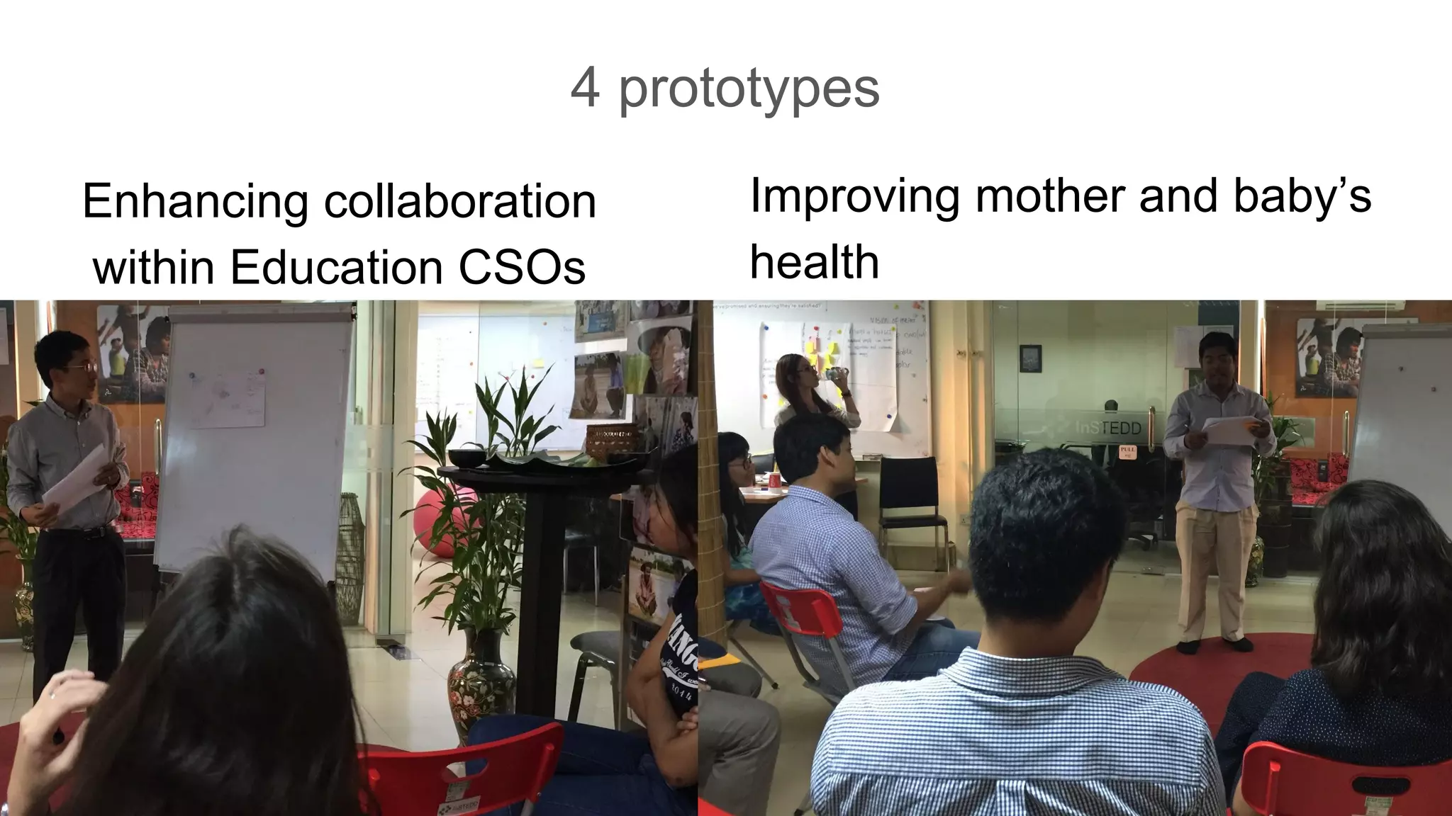 4 prototypes
Enhancing collaboration
within Education CSOs
Improving mother and baby’s
health