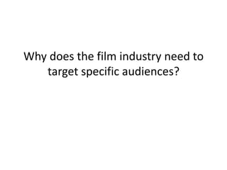 Why does the film industry need to target specific audiences? 