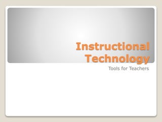 Instructional
Technology
Tools for Teachers
 