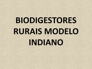 BIODIGESTORES
RURAIS MODELO
INDIANO
 