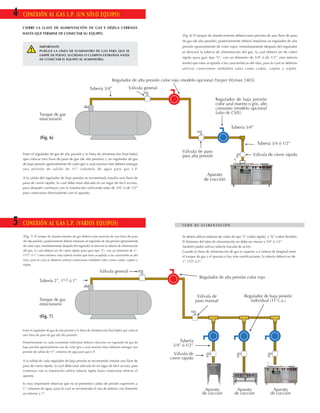 4   CONEXIÓN AL GAS L.P. (UN SÓLO EQUIPO)

    CIERRE LA LLAVE DE ALIMENTACIÓN DE GAS Y DÉJELA CERRADA
    HASTA QUE TERMINE DE CONECTAR SU EQUIPO.
                                                                                                                  (Fig. 6) El tanque de abastecimiento deberá estar provisto de una llave de paso
                                                                                                                  de gas (de alta presión), posteriormente deberá instalarse un regulador de alta
                 IMPORTANTE                                                                                       presión (generalmente de color rojo); inmediatamente después del regulador
                 PURGUE LA LÍNEA DE SUMINISTRO DE GAS PARA QUE SE                                                 se derivará la tubería de alimentación del gas, la cual deberá ser de cobre
                 LIMPIE DE POLVO, SUCIEDAD O CUERPOS EXTRAÑOS ANTES
                                                                                                                  rígido (para gas) tipo “L”, con un diámetro de 3/4” ó de 1/2”, esta tubería
                 DE CONECTAR EL EQUIPO AL SUMINISTRO.
                                                                                                                  tendrá que estar acoplada a las características del sitio, para lo cual se deberán
                                                                                                                  utilizar conexiones soldables tales como codos, coples y niples.


                                                                            Regulador de alta presión color rojo (modelo opcional Harper Wyman 2403)
                                                          Tubería 3/4”                    Válvula general

                                                                                                                                           Regulador de baja presión
                                                                                                                                           color azul marino o gris, alto
                                                                                                                                           consumo (modelo opcional
                 Tanque de gas                                                                                                             Lobo de CMS)
                 estacionario
                                                                                                                                                      Tubería 3/4”

                 (Fig. 6)
                                                                                                                                                                          Tubería 3/4 ó 1/2”
                                                                                                                  Válvula de paso
    Entre el regulador de gas de alta presión y la línea de alimentación final habrá
                                                                                                                  para alta presión                                    Válvula de cierre rápido
    que colocar otra llave de paso de gas (de alta presión) y un regulador de gas
    de baja presión (generalmente de color gris o azul marino) éste deberá entregar
    una presión de salida de 11” columna de agua para gas L.P.
                                                                                                                                   Aparato
    A la salida del regulador de baja presión se recomienda instalar una llave de                                                 de cocción
    paso de cierre rápido, la cual debe estar ubicada en un lugar de fácil acceso,
    para después continuar con la instalación utilizando tubo de 3/4” ó de 1/2”
    para conectarse directamente con el aparato.




5   CONEXIÓN AL GAS L.P. (VARIOS EQUIPOS)                                                                         T U B O D E A L I M E N TAC I Ó N


    (Fig. 7) El tanque de abastecimiento de gas deberá estar provisto de una llave de paso                        Se deben utilizar tuberías de cobre de tipo “L” (cobre rígido), y “K” (cobre flexible).
    (de alta presión), posteriormente deberá instalarse un regulador de alta presión (generalmente                El diámetro del tubo de alimentación no debe ser menor a 3/4“ ó 1/2”.
    de color rojo); inmediatamente después del regulador se derivará la tubería de alimentación                   También podrá utilizar tubería roscada de acero.
    del gas, la cual deberá ser de cobre rígido (para gas) tipo “L”, con un diámetro de 2”,                       Cuando la línea de alimentación de gas es superior a 6 metros de longitud entre
    11/2” ó 1” como mínimo; esta tubería tendrá que estar acoplada a las características del                      el tanque de gas y el aparato o hay más ramificaciones, la tubería deberá ser de
    sitio, para lo cual se deberán utilizar conexiones soldables tales como codos, coples y
                                                                                                                  1”, 11/2“ ó 2”.
    niples.

                                                                  Válvula general
                                                                                                                              Regulador de alta presión color rojo
                 Tubería 2”, 11/2 ó 1”


                                                                                                                             Válvula de                         Regulador de baja presión
                 Tanque de gas                                                                                              paso manual                            individual (11”c.a.)
                 estacionario

                 (Fig. 7)

    Entre el regulador de gas de alta presión y la línea de alimentación final habrá que colocar
    otra llave de paso de gas (de alta presión).

    Posteriormente en cada acometida individual deberá colocarse un regulador de gas de                         Tubería
    baja presión (generalmente son de color gris o azul marino) éstos deberán entregar una                   3/4” ó 1/2”
    presión de salida de 11” columna de agua para gas L.P.
                                                                                                              Válvula de
                                                                                                            cierre rápido
    A la salida de cada regulador de baja presión se recomienda instalar una llave de
    paso de cierre rápido, la cual debe estar ubicada en un lugar de fácil acceso, para
    continuar con la instalación utilice tubería rígida hasta conectarse directo al
    aparato.

    Es muy importante observar que no se presenten caidas de presión superiores a
    1” columna de agua, para lo cual se recomienda el uso de tubería con diámetro                                                Aparato                  Aparato                    Aparato
    no inferior a 1”.                                                                                                           de cocción               de cocción                 de cocción
 