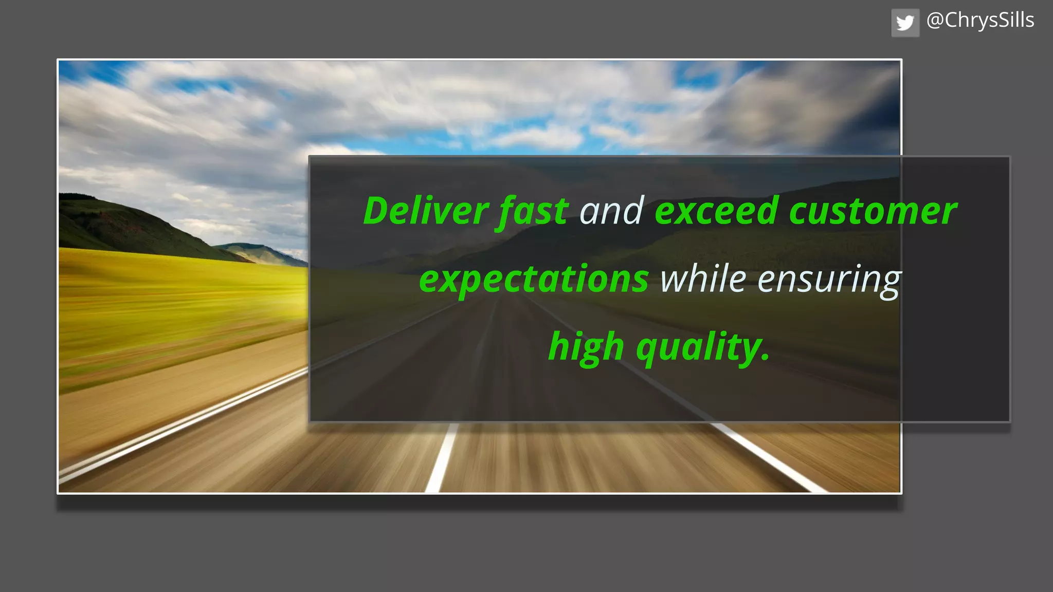Deliver fast and exceed customer
expectations while ensuring
high quality.
@ChrysSills
 