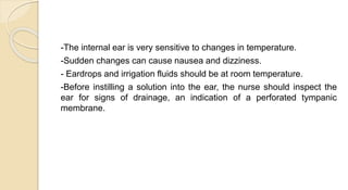 -The internal ear is very sensitive to changes in temperature.
-Sudden changes can cause nausea and dizziness.
- Eardrops ...