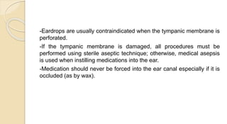 -Eardrops are usually contraindicated when the tympanic membrane is
perforated.
-If the tympanic membrane is damaged, all ...