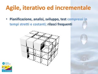 Agile, iterativo ed incrementale
• Pianificazione, analisi, sviluppo, test compressi in
tempi stretti e costanti; rilasci frequenti

 