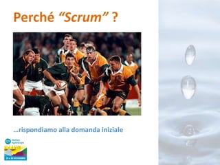 Perché “Scrum” ?

…rispondiamo alla domanda iniziale

 