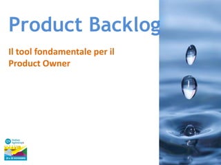 Product Backlog
Il tool fondamentale per il
Product Owner

 