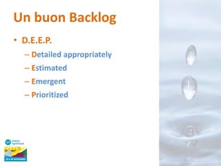 Un buon Backlog
• D.E.E.P.
– Detailed appropriately

– Estimated
– Emergent
– Prioritized

 