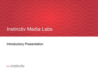 Instinctiv Media Labs Introductory Presentation 
