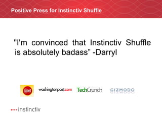 Positive Press for Instinctiv Shuffle "I'm convinced that Instinctiv Shuffle is absolutely badass” -Darryl 