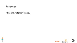 Answer
• Scoring system in tennis.
 