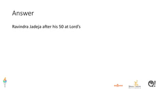 Answer
Ravindra Jadeja after his 50 at Lord’s
 