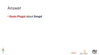 Answer
• Geeta Phogat about Dangal
 