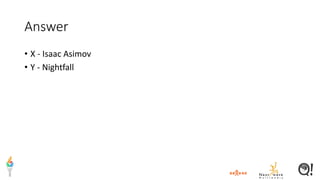 Answer
• X - Isaac Asimov
• Y - Nightfall
 
