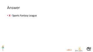 Answer
• X - Sports Fantasy League
 