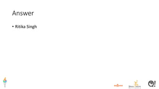 Answer
• Ritika Singh
 