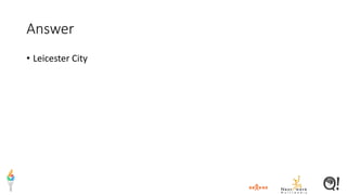 Answer
• Leicester City
 