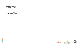 Answer
• Muay Thai
 