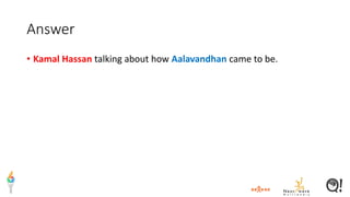 Answer
• Kamal Hassan talking about how Aalavandhan came to be.
 