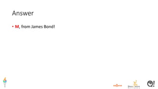 Answer
• M, from James Bond!
 