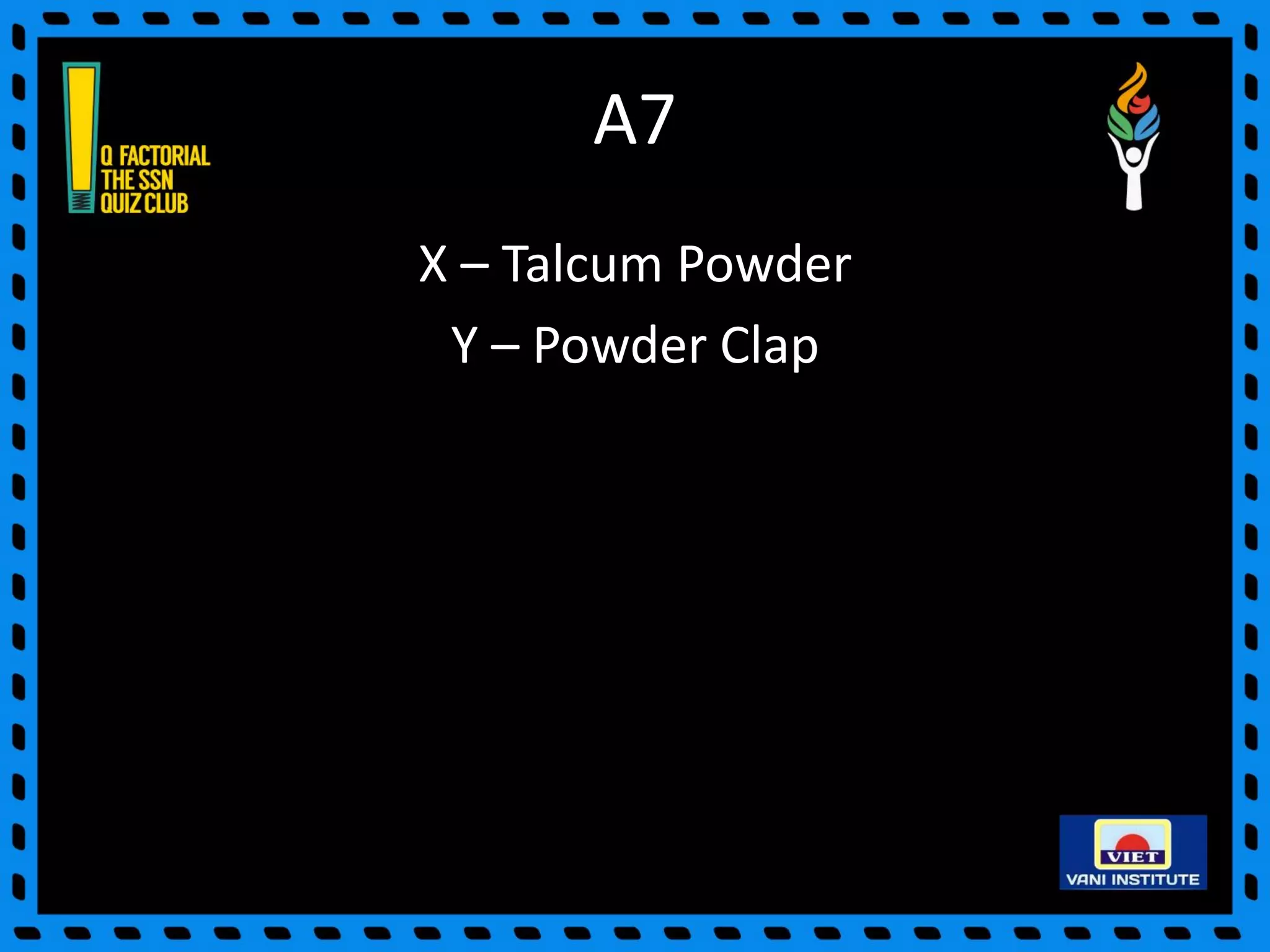 A7
X – Talcum Powder
Y – Powder Clap
 