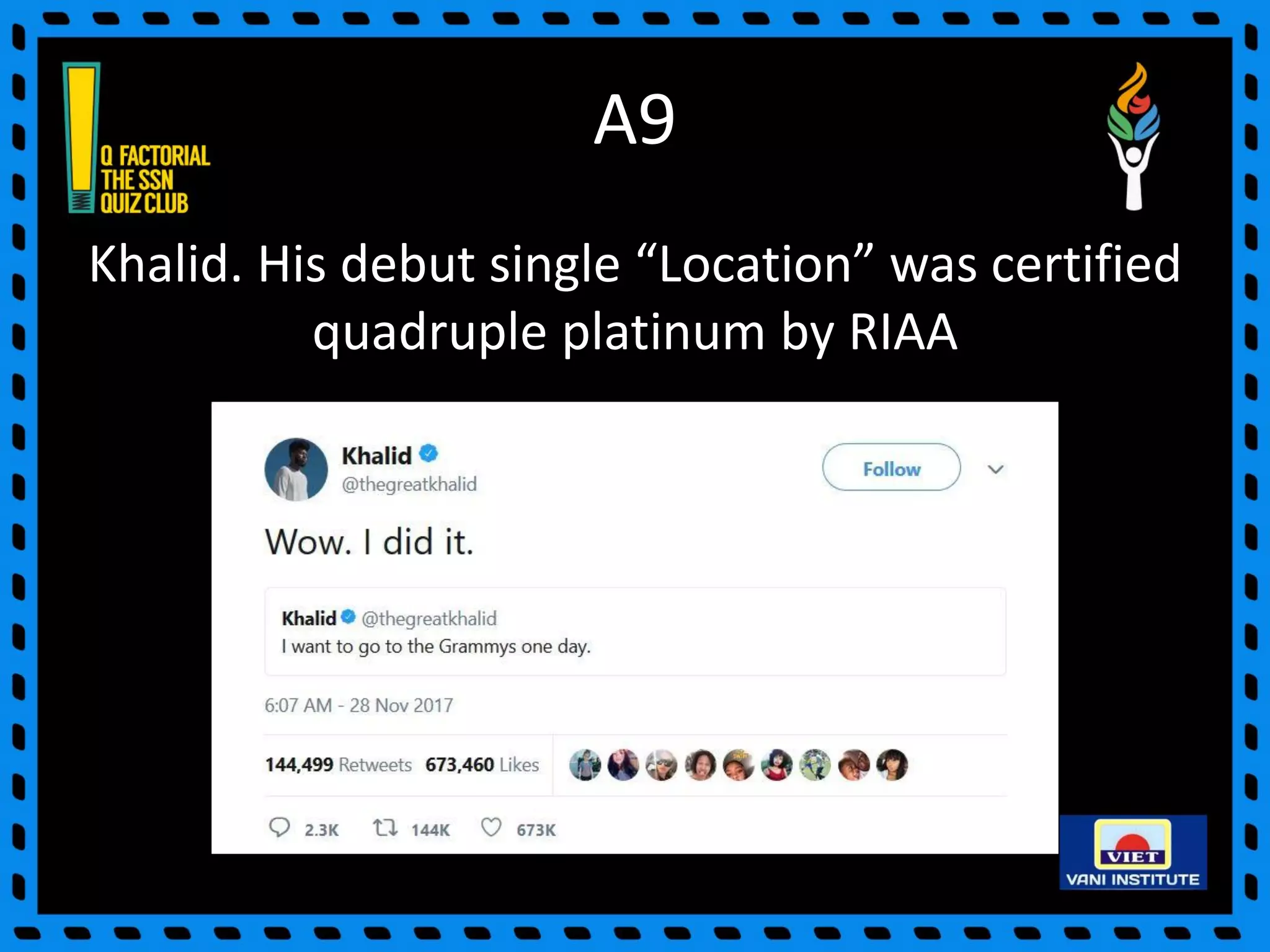 A9
Khalid. His debut single “Location” was certified
quadruple platinum by RIAA
 