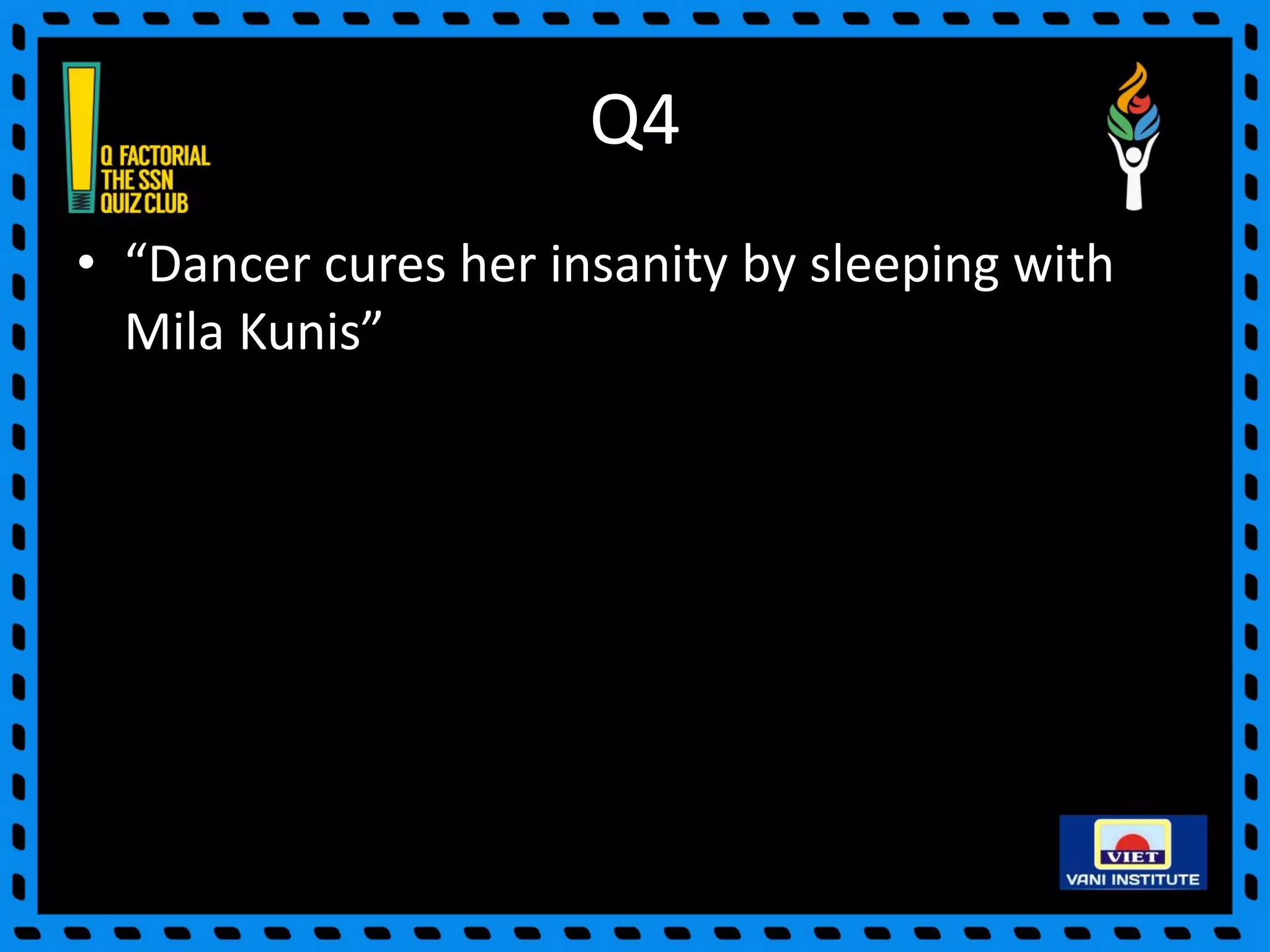 Q4
• “Dancer cures her insanity by sleeping with
Mila Kunis”
 