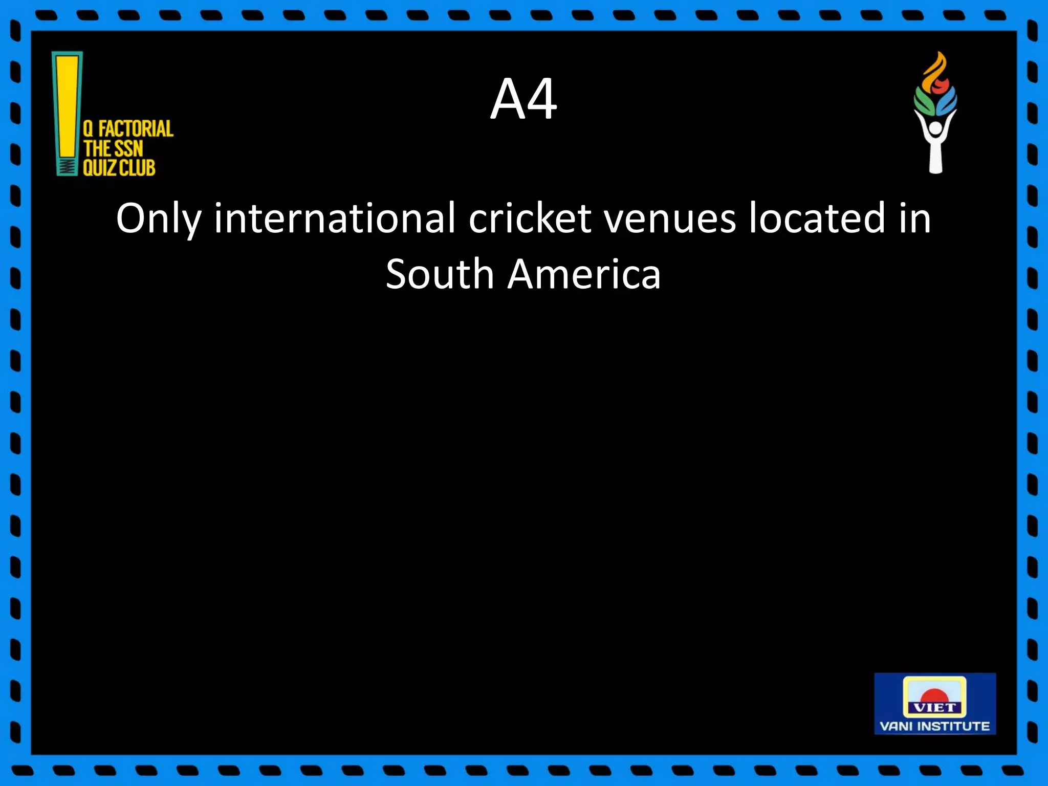 A4
Only international cricket venues located in
South America
 