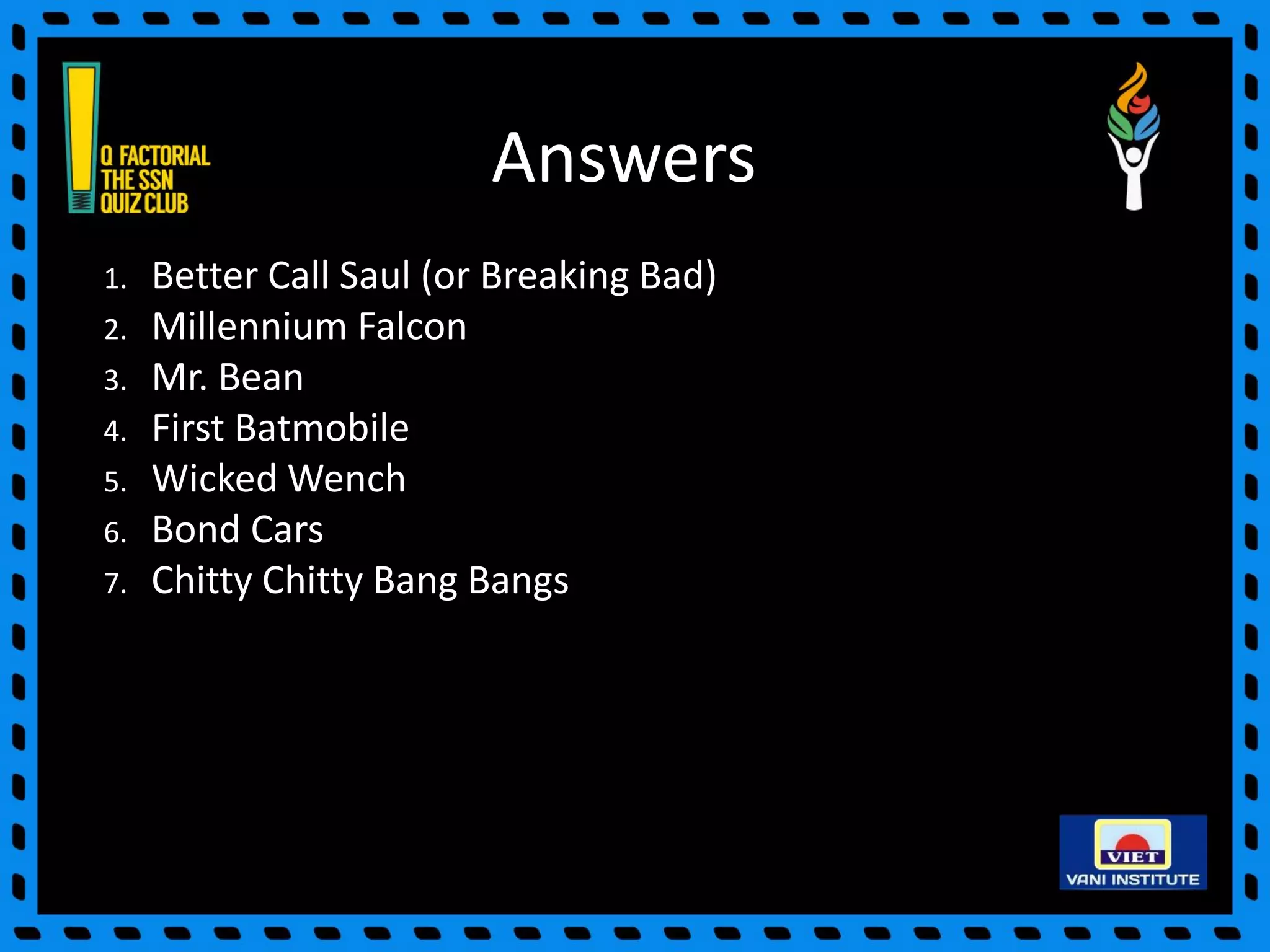 Answers
1. Better Call Saul (or Breaking Bad)
2. Millennium Falcon
3. Mr. Bean
4. First Batmobile
5. Wicked Wench
6. Bond Cars
7. Chitty Chitty Bang Bangs
 