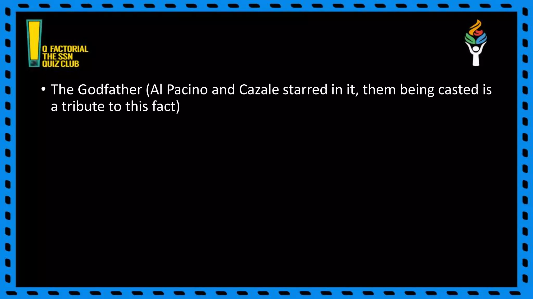 • The Godfather (Al Pacino and Cazale starred in it, them being casted is
a tribute to this fact)
 