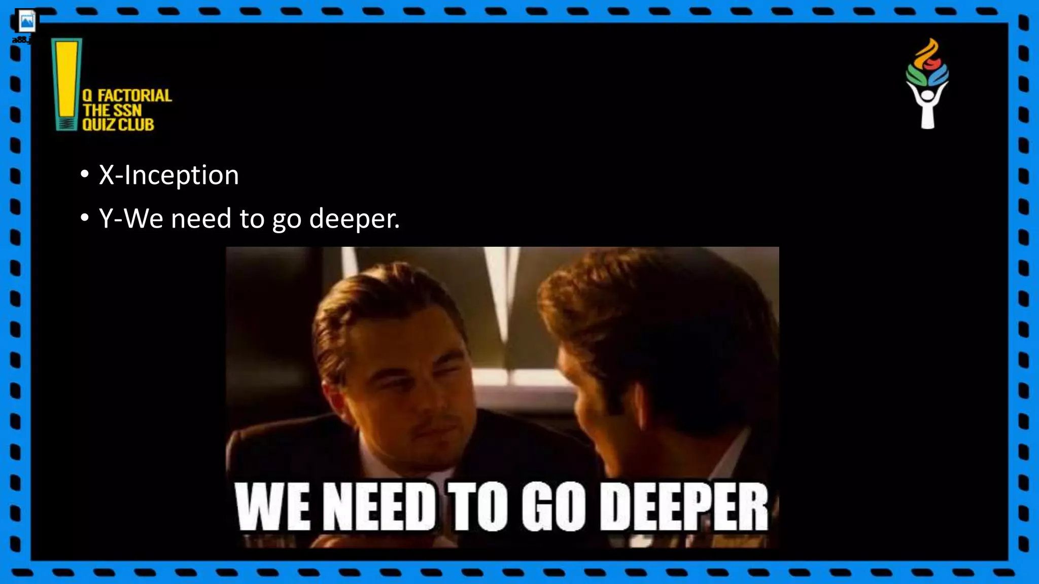 • X-Inception
• Y-We need to go deeper.
 
