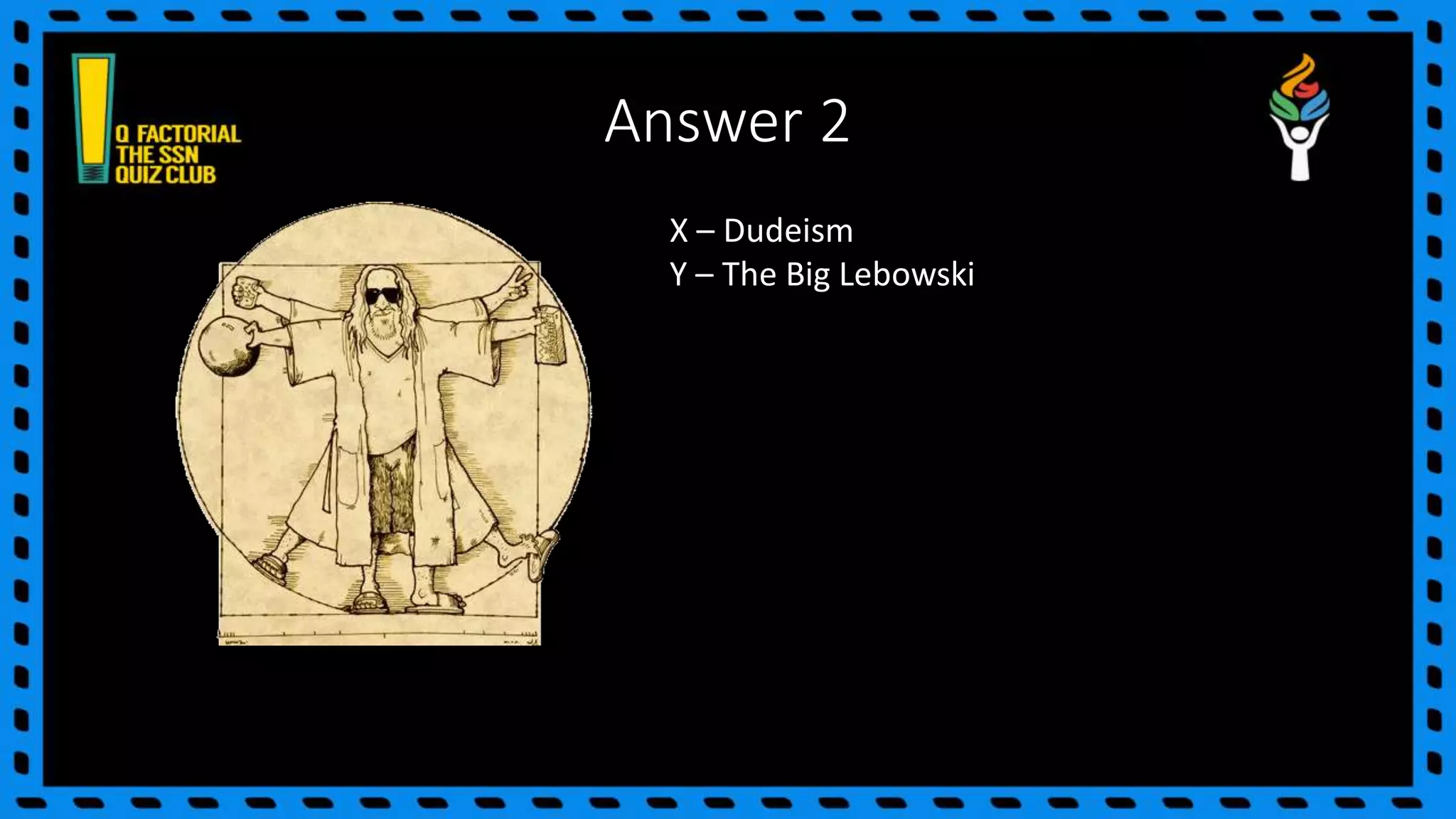 Answer 2
X – Dudeism
Y – The Big Lebowski
 