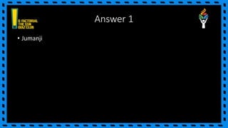 Answer 1
• Jumanji
 