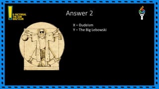 Answer 2
X – Dudeism
Y – The Big Lebowski
 