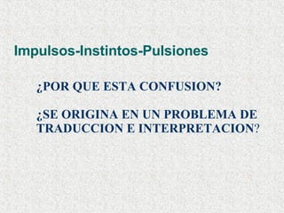 Impulsos-Instintos-Pulsiones ¿POR QUE ESTA CONFUSION? ¿SE ORIGINA EN UN PROBLEMA DE  TRADUCCION E INTERPRETACION ? 