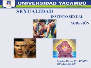 INSTINTO SEXUAL
SEXUALIDAD
Marina Rivero C.I. 4676352
HPS-161-00058V
AGRESIÓN
 