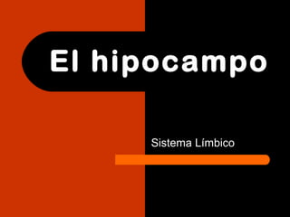 El hipocampo
Sistema Límbico
 