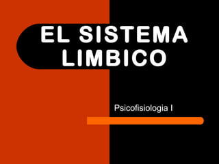 EL SISTEMA
LIMBICO
Psicofisiologia I
 