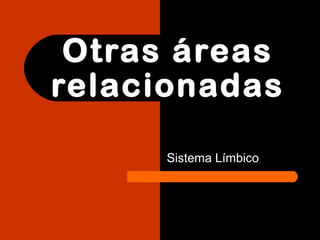 MUSCULO
SNC
Otras áreas
relacionadas
Sistema Límbico
 